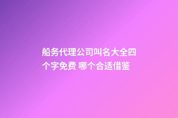 船务代理公司叫名大全四个字免费 哪个合适借鉴-第1张-公司起名-玄机派